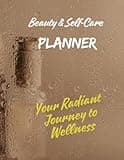 Beauty & Self-Care Planner: Your Radiant Journey to Wellness: Unlock Your Ultimate Glow: A Holistic Approach to Beauty and Wellness
